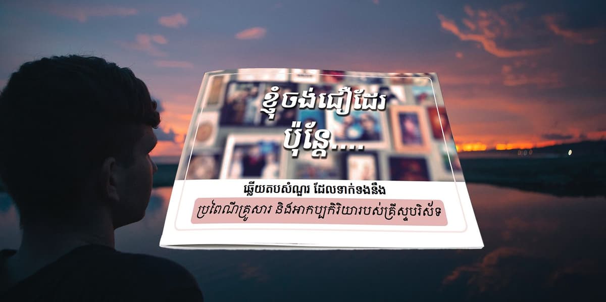 ខ្ញុំចង់ជឿដែរ ប៉ុន្តែ … ឆ្លើយតបសំណួរទាក់ទងនឹងប្រពៃណី និងអាកប្បកិរិយារបស់គ្រីស្ទបរិស័ទ